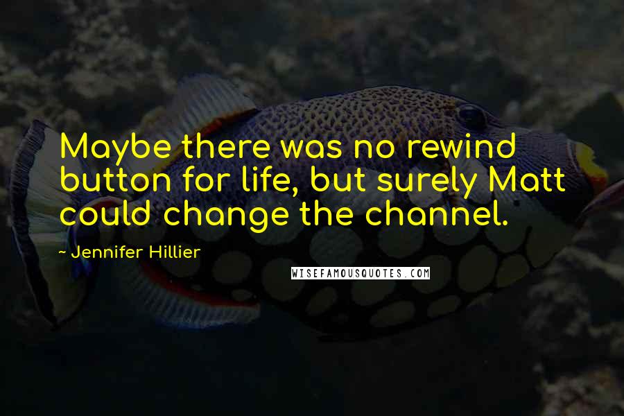 Jennifer Hillier quotes: Maybe there was no rewind button for life, but surely Matt could change the channel.