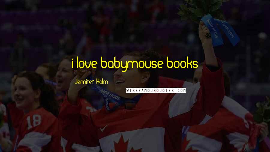 Jennifer Holm quotes: i love babymouse books