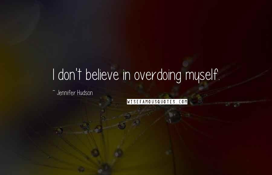 Jennifer Hudson quotes: I don't believe in overdoing myself.