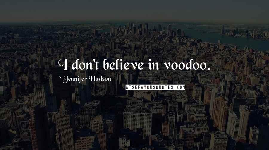Jennifer Hudson quotes: I don't believe in voodoo.