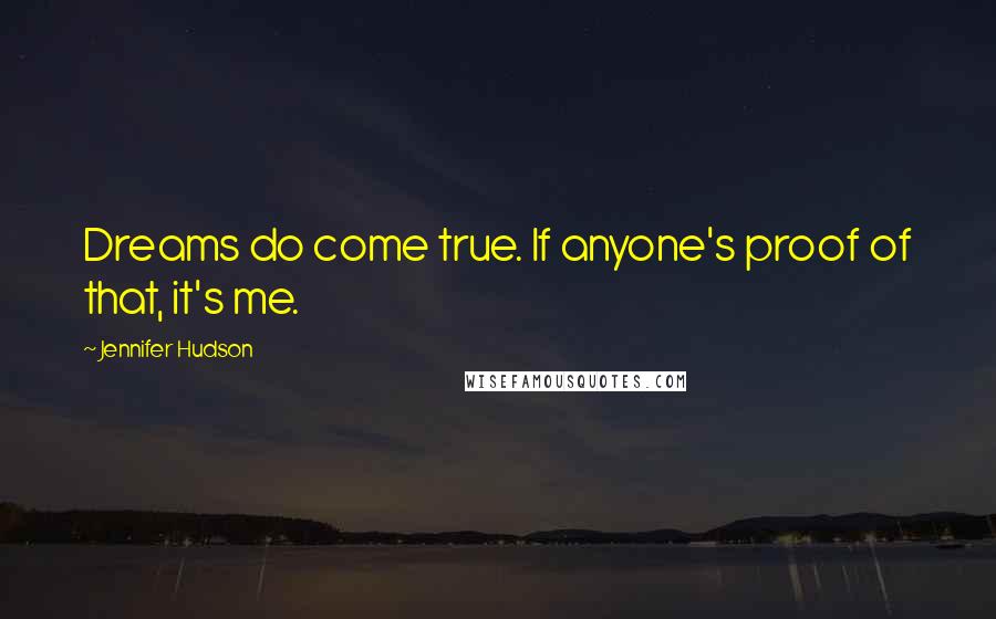 Jennifer Hudson quotes: Dreams do come true. If anyone's proof of that, it's me.