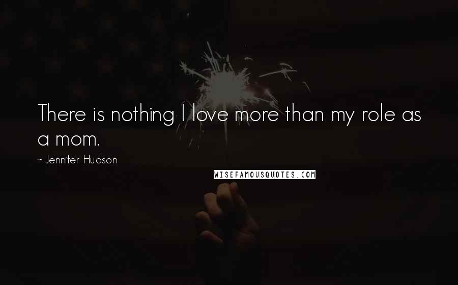 Jennifer Hudson quotes: There is nothing I love more than my role as a mom.