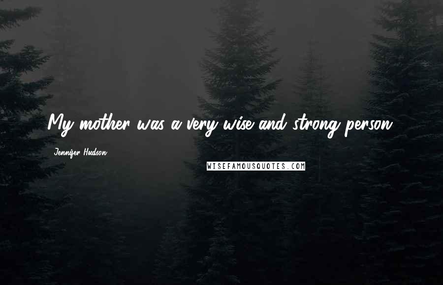 Jennifer Hudson quotes: My mother was a very wise and strong person.