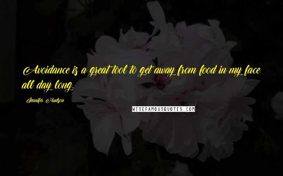 Jennifer Hudson quotes: Avoidance is a great tool to get away from food in my face all day long.