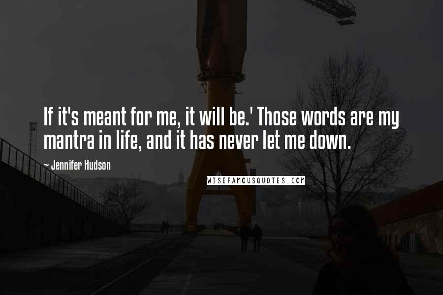 Jennifer Hudson quotes: If it's meant for me, it will be.' Those words are my mantra in life, and it has never let me down.