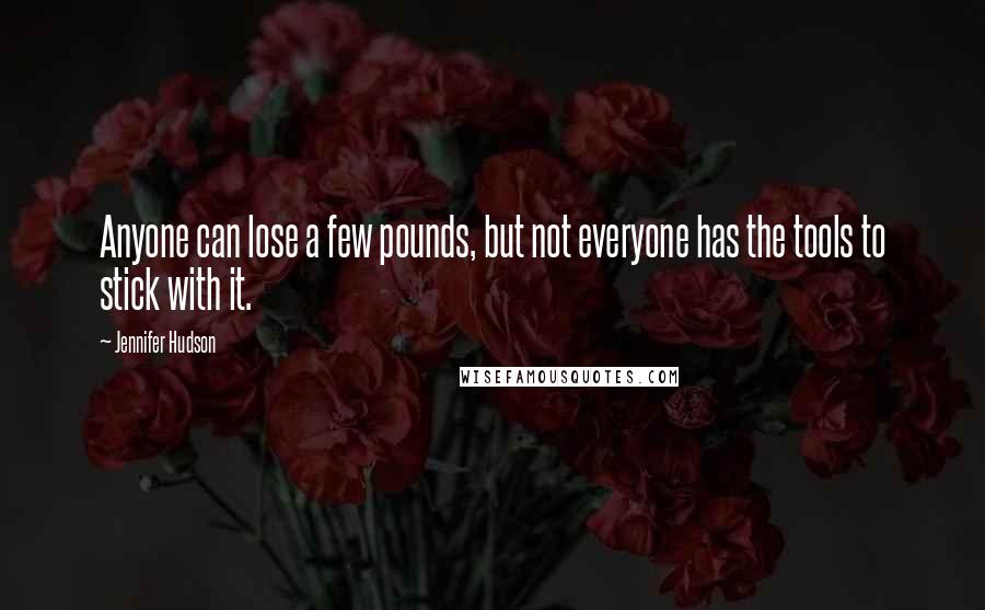 Jennifer Hudson quotes: Anyone can lose a few pounds, but not everyone has the tools to stick with it.