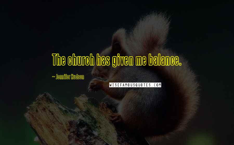 Jennifer Hudson quotes: The church has given me balance.