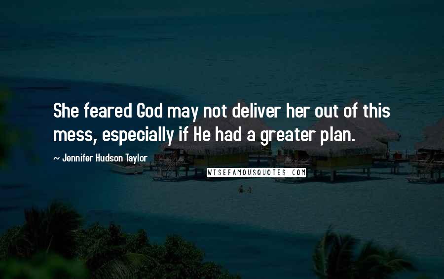 Jennifer Hudson Taylor quotes: She feared God may not deliver her out of this mess, especially if He had a greater plan.