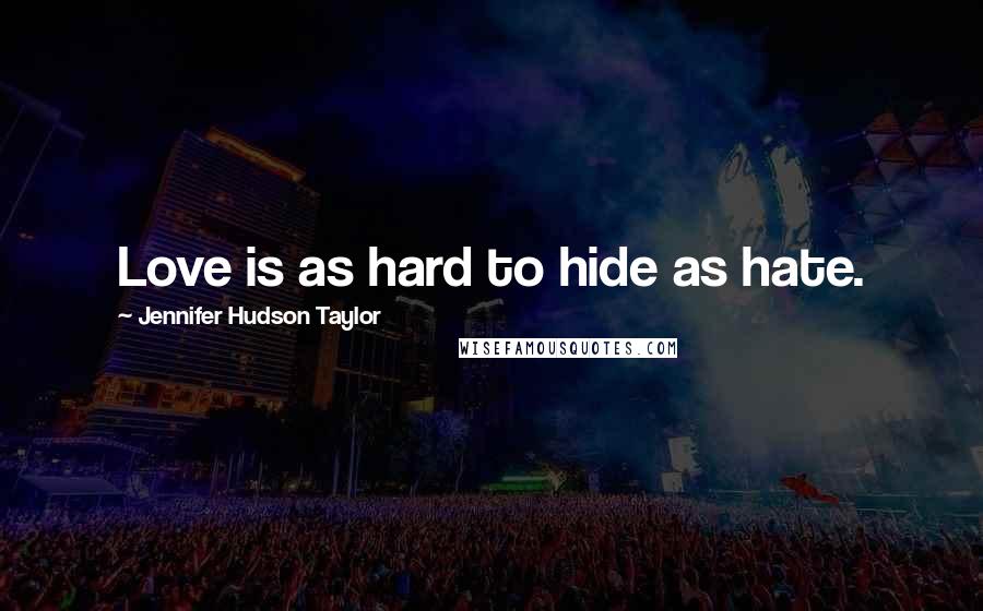 Jennifer Hudson Taylor quotes: Love is as hard to hide as hate.