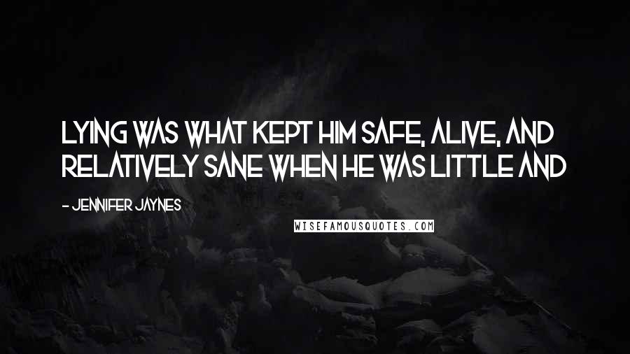 Jennifer Jaynes quotes: Lying was what kept him safe, alive, and relatively sane when he was little and