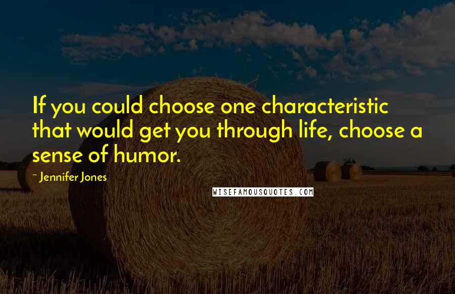 Jennifer Jones quotes: If you could choose one characteristic that would get you through life, choose a sense of humor.