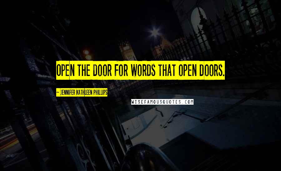 Jennifer Kathleen Phillips quotes: Open the door for words that open doors.