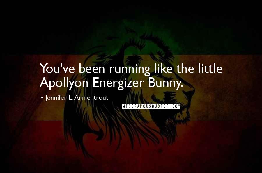 Jennifer L. Armentrout quotes: You've been running like the little Apollyon Energizer Bunny.