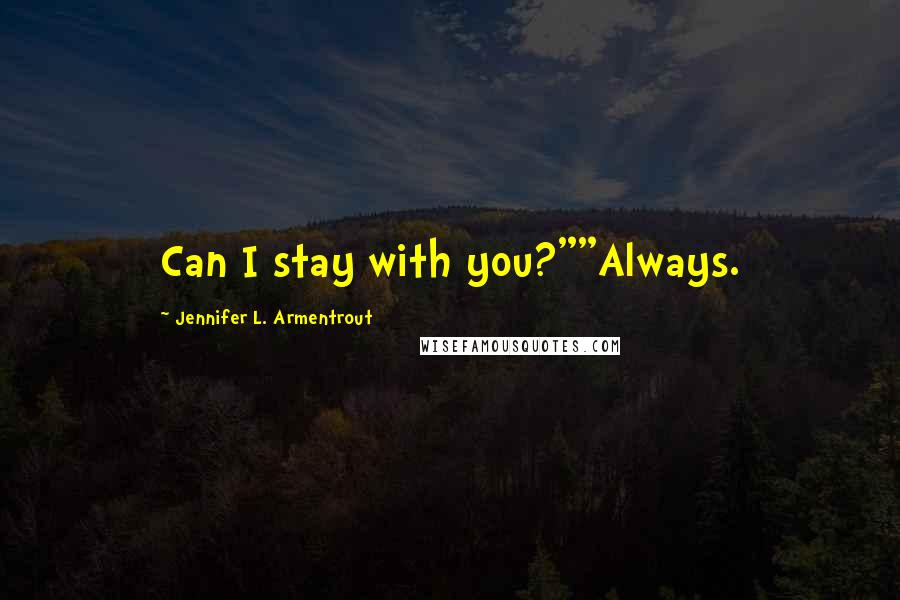 Jennifer L. Armentrout quotes: Can I stay with you?""Always.