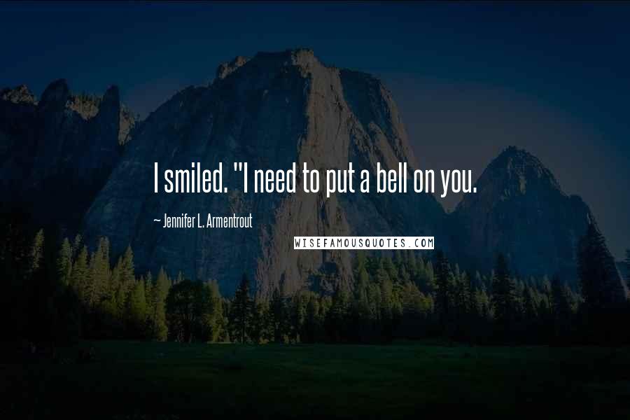 Jennifer L. Armentrout quotes: I smiled. "I need to put a bell on you.