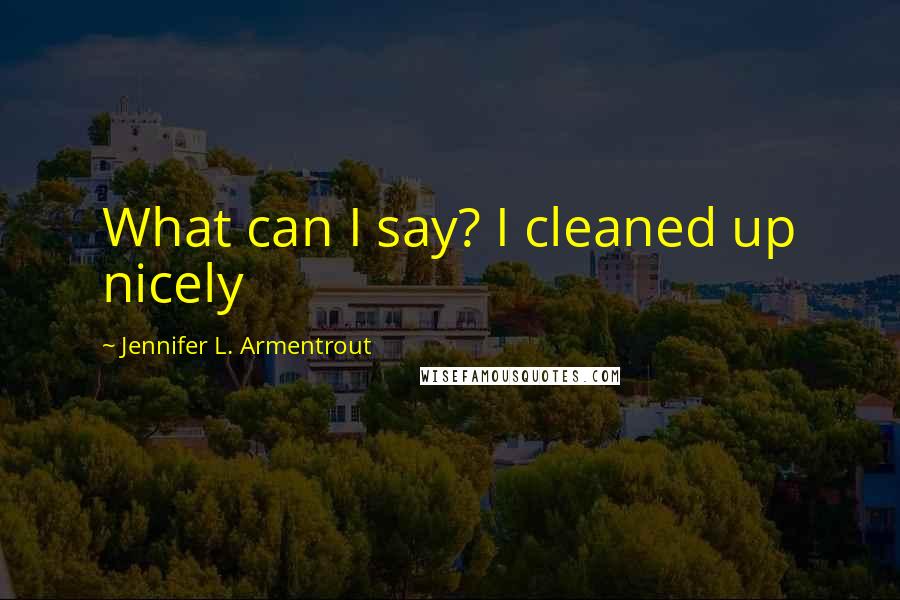 Jennifer L. Armentrout quotes: What can I say? I cleaned up nicely