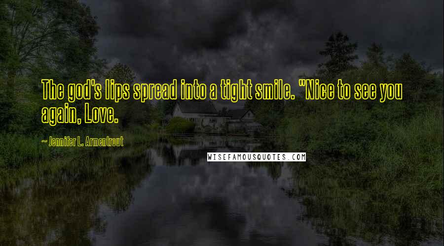 Jennifer L. Armentrout quotes: The god's lips spread into a tight smile. "Nice to see you again, Love.