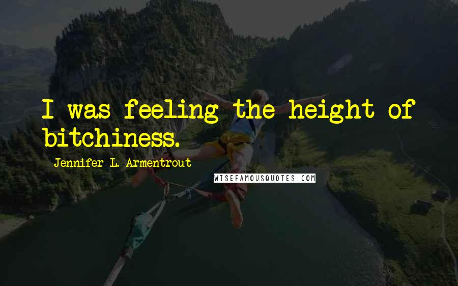 Jennifer L. Armentrout quotes: I was feeling the height of bitchiness.