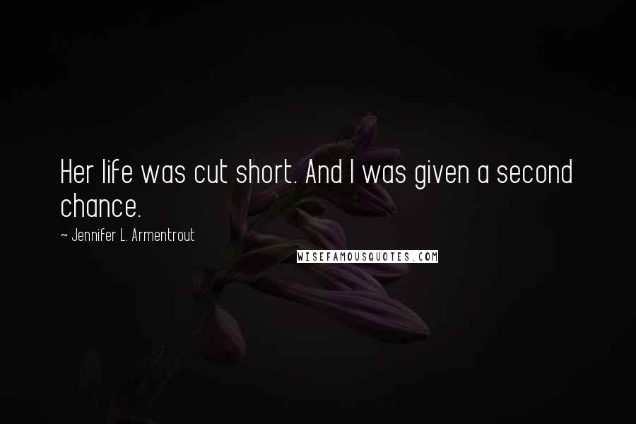 Jennifer L. Armentrout quotes: Her life was cut short. And I was given a second chance.
