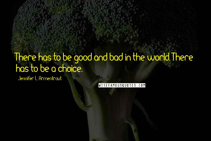 Jennifer L. Armentrout quotes: There has to be good and bad in the world. There has to be a choice.