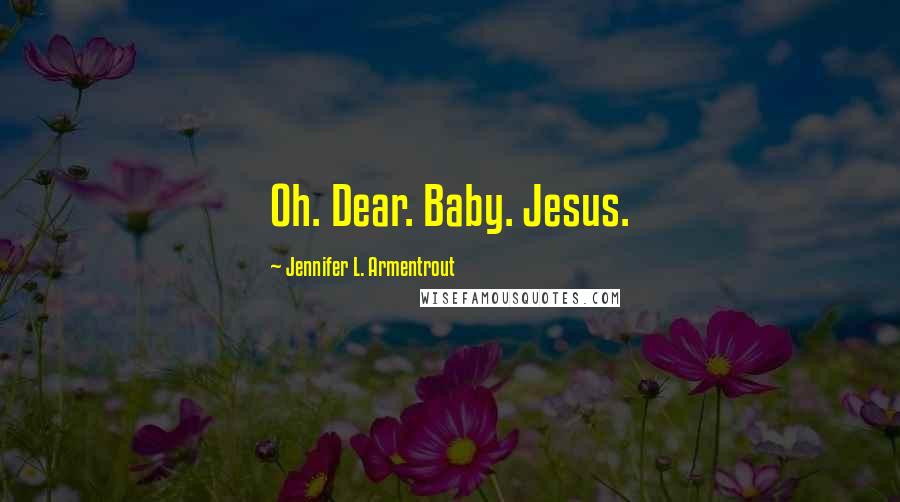 Jennifer L. Armentrout quotes: Oh. Dear. Baby. Jesus.