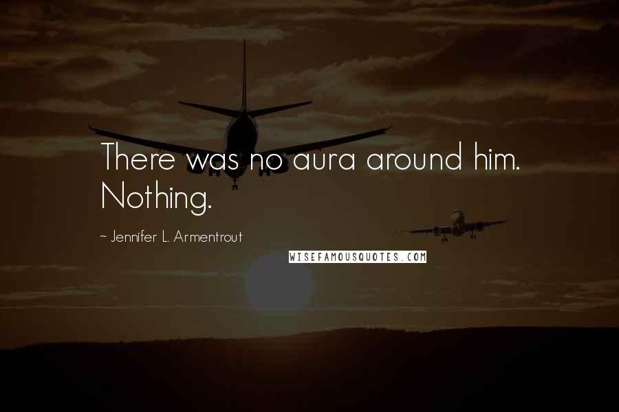 Jennifer L. Armentrout quotes: There was no aura around him. Nothing.