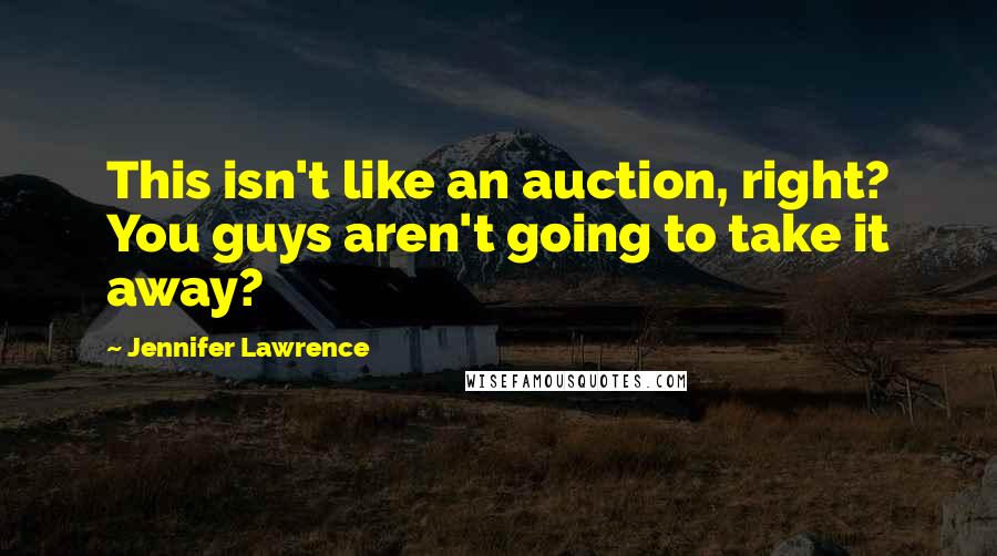 Jennifer Lawrence quotes: This isn't like an auction, right? You guys aren't going to take it away?