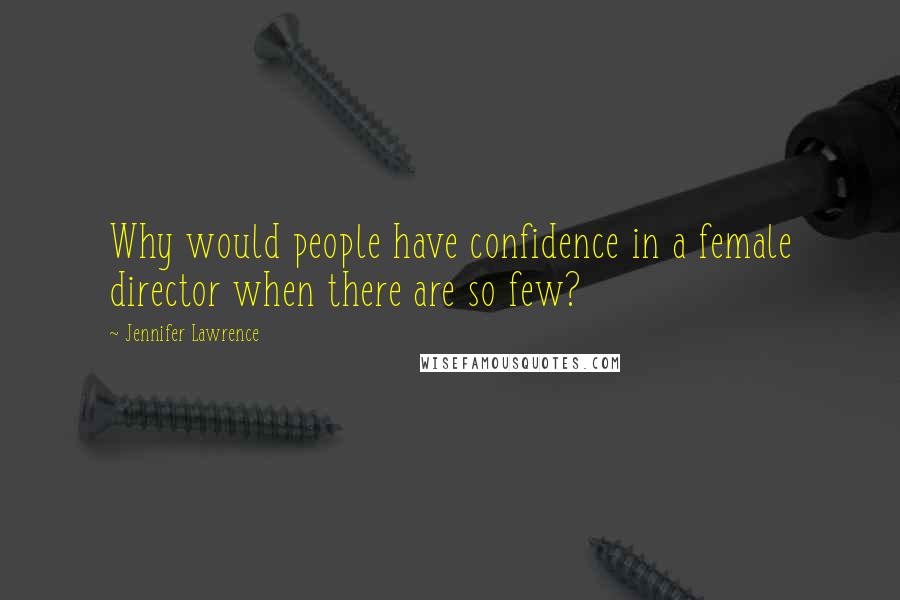 Jennifer Lawrence quotes: Why would people have confidence in a female director when there are so few?