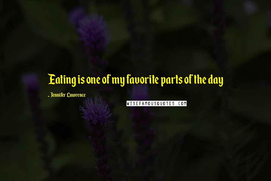 Jennifer Lawrence quotes: Eating is one of my favorite parts of the day