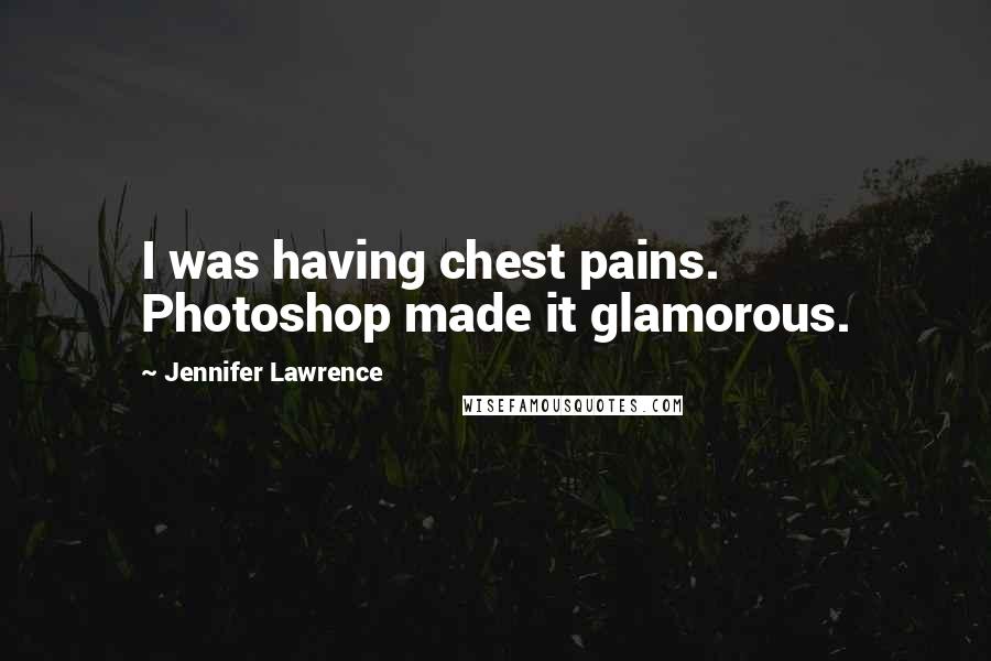 Jennifer Lawrence quotes: I was having chest pains. Photoshop made it glamorous.