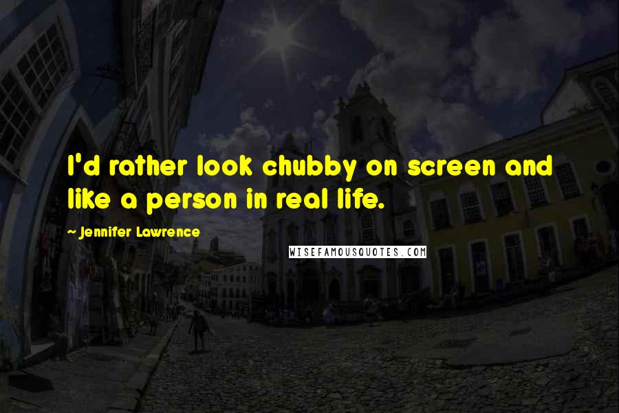 Jennifer Lawrence quotes: I'd rather look chubby on screen and like a person in real life.