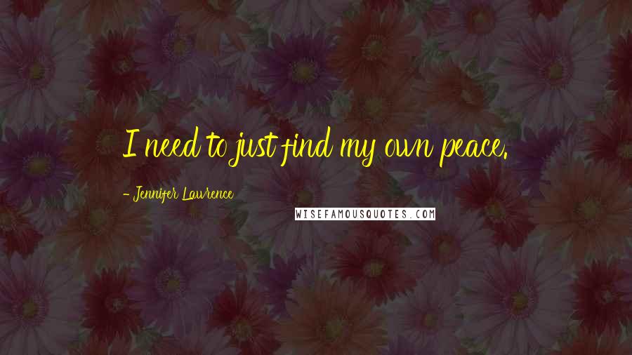 Jennifer Lawrence quotes: I need to just find my own peace.