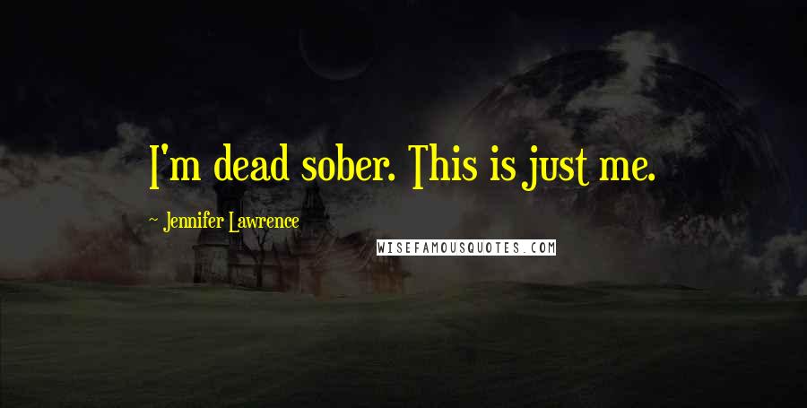 Jennifer Lawrence quotes: I'm dead sober. This is just me.