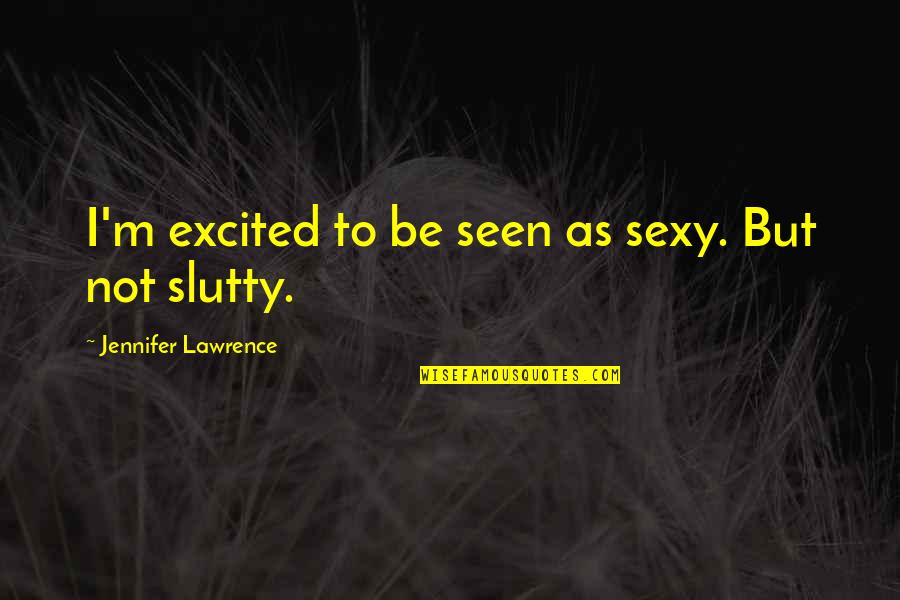 Jennifer Lawrence Quotes By Jennifer Lawrence: I'm excited to be seen as sexy. But