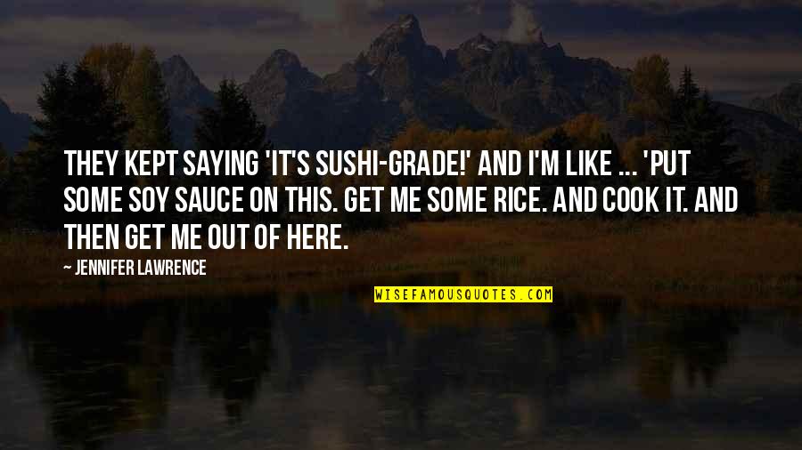 Jennifer Lawrence Quotes By Jennifer Lawrence: They kept saying 'It's sushi-grade!' And I'm like