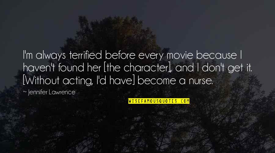 Jennifer Lawrence Quotes By Jennifer Lawrence: I'm always terrified before every movie because I