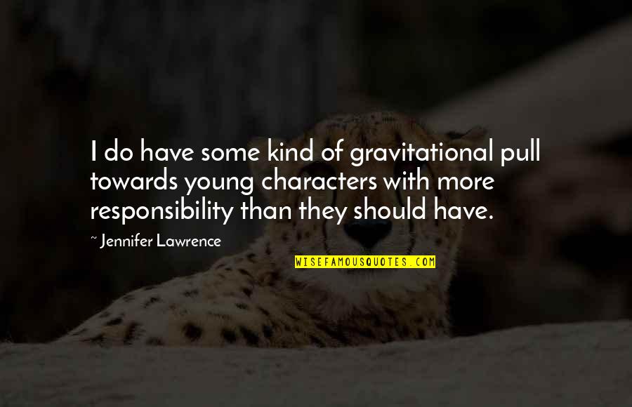 Jennifer Lawrence Quotes By Jennifer Lawrence: I do have some kind of gravitational pull