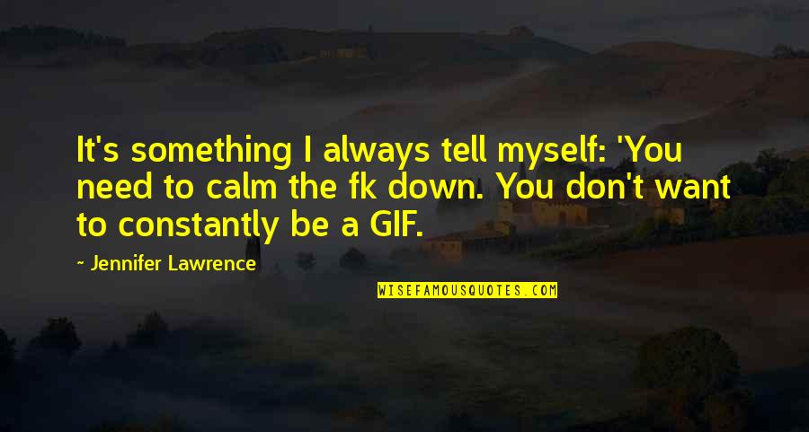 Jennifer Lawrence Quotes By Jennifer Lawrence: It's something I always tell myself: 'You need
