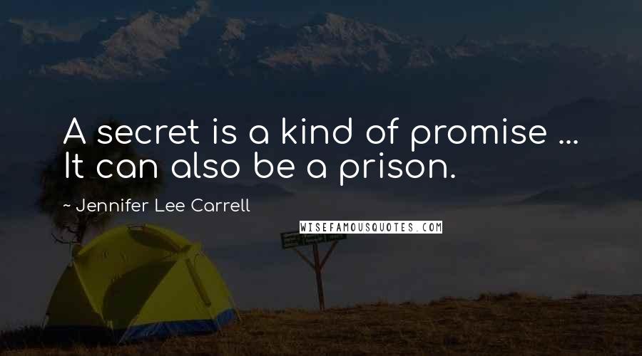 Jennifer Lee Carrell quotes: A secret is a kind of promise ... It can also be a prison.