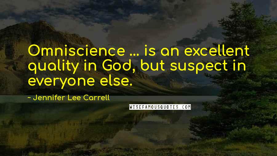 Jennifer Lee Carrell quotes: Omniscience ... is an excellent quality in God, but suspect in everyone else.