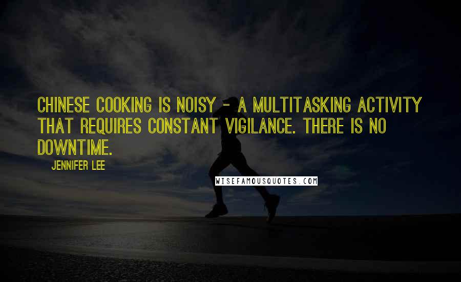 Jennifer Lee quotes: Chinese cooking is noisy - a multitasking activity that requires constant vigilance. There is no downtime. Jennifer Lee quotes: Chinese cooking is noisy - a multitasking activity that requires constant vigilance. There is no downtime.