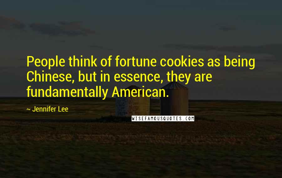 Jennifer Lee quotes: People think of fortune cookies as being Chinese, but in essence, they are fundamentally American.