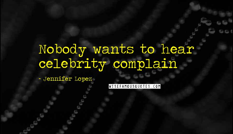 Jennifer Lopez quotes: Nobody wants to hear celebrity complain