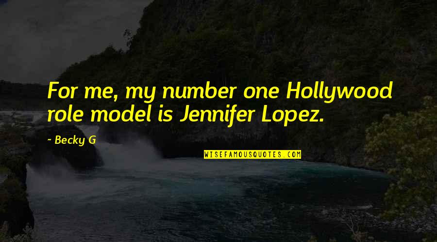 Jennifer Lopez Quotes By Becky G: For me, my number one Hollywood role model