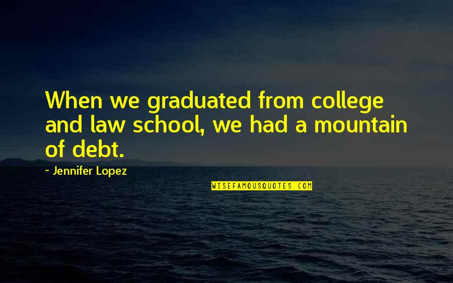 Jennifer Lopez Quotes By Jennifer Lopez: When we graduated from college and law school,