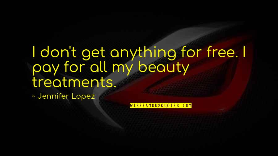 Jennifer Lopez Quotes By Jennifer Lopez: I don't get anything for free. I pay