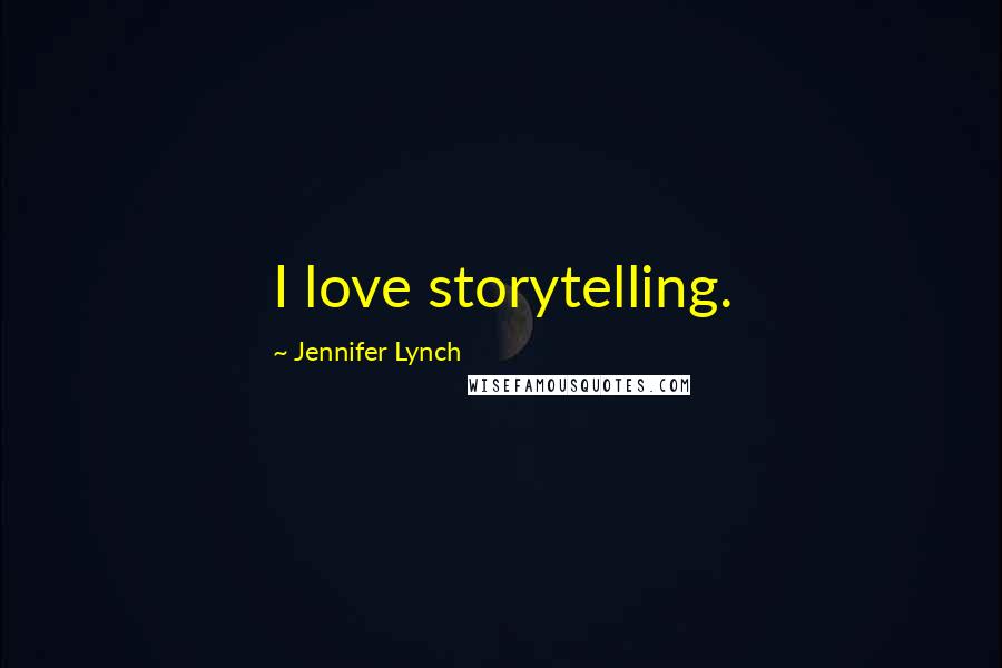 Jennifer Lynch quotes: I love storytelling.