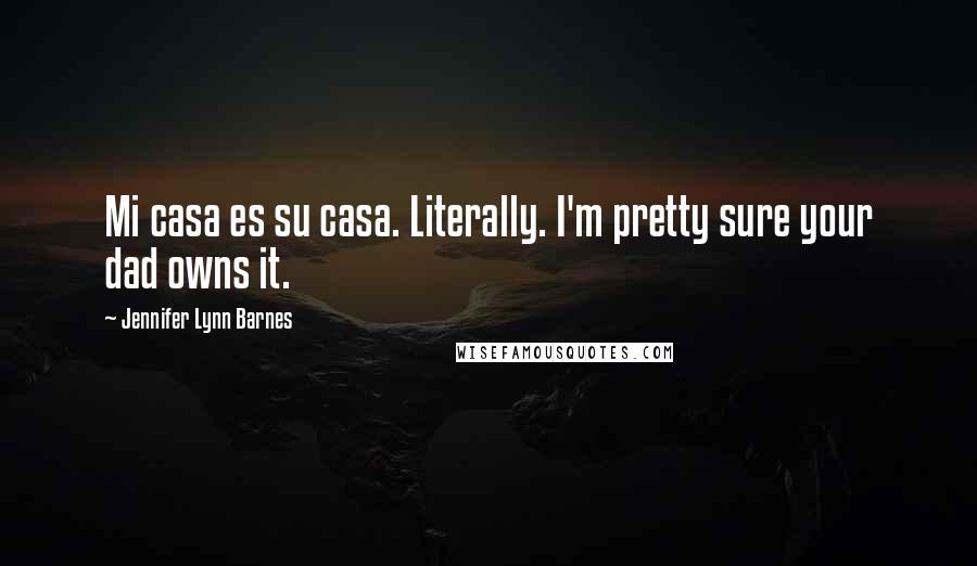 Jennifer Lynn Barnes quotes: Mi casa es su casa. Literally. I'm pretty sure your dad owns it.