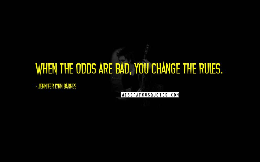 Jennifer Lynn Barnes quotes: When the odds are bad, you change the rules.