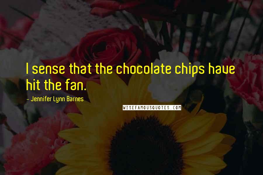 Jennifer Lynn Barnes quotes: I sense that the chocolate chips have hit the fan.